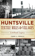 Huntsville Textile Mills & Villages: Linthead Legacy - Hardcover