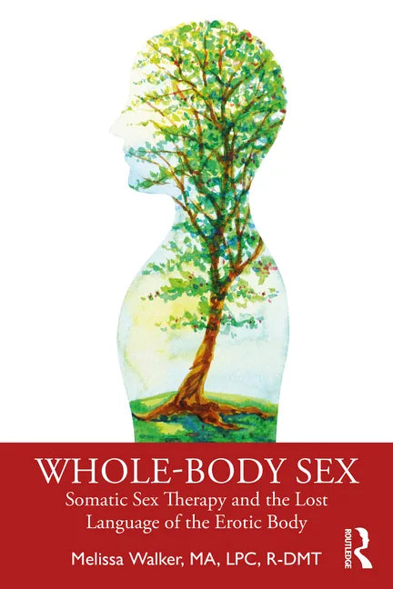 Whole-Body Sex: Somatic Sex Therapy and the Lost Language of the Erotic Body - Paperback
