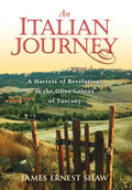 An Italian Journey: A Harvest of Revelations in the Olive Groves of Tuscany - Hardcover