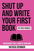 Shut Up and Write Your First Book!: 48 Reasons That Stand In Your Way - Paperback