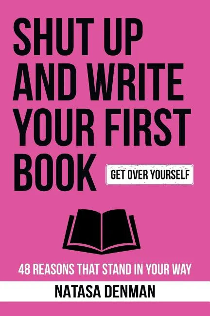 Shut Up and Write Your First Book!: 48 Reasons That Stand In Your Way - Paperback