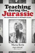 Teaching during the Jurassic: Wit and Wisdom from an Old Hippie Teacher - Paperback