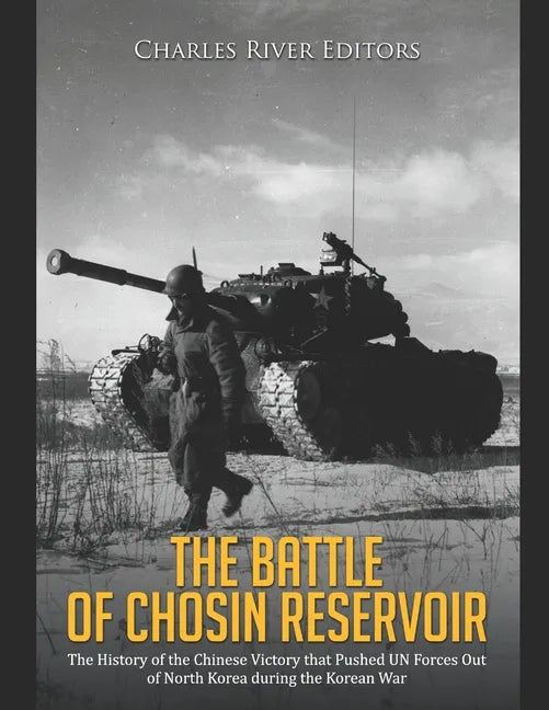 The Battle of Chosin Reservoir: The History of the Chinese Victory that Pushed UN Forces Out of North Korea during the Korean War - Paperback