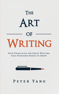 The Art of Writing: Four Principles for Great Writing that Everyone Needs to Know - Paperback