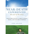 Near-Death Experiences, the Rest of the Story: What They Teach Us about Living and Dying and Our True Purpose - Paperback