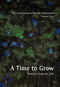 The Dominicans of Racine, Wisconsin: Volume Three: 1901-1964: A Time to Grow - Hardcover