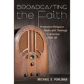 Broadcasting the Faith: Protestant Religious Radio and Theology in America, 1920-50 - Paperback