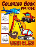 Vehicles Coloring Book For Kids: Diggers, Dumpers, Cars and Trucks Coloring Pages for Boys and Girls - Paperback