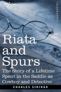 Riata and Spurs: The Story of a Lifetime Spent in the Saddle as Cowboy and Detective - Paperback