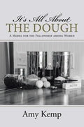 It's All About the Dough: A Model for the Fellowship among Women - Paperback