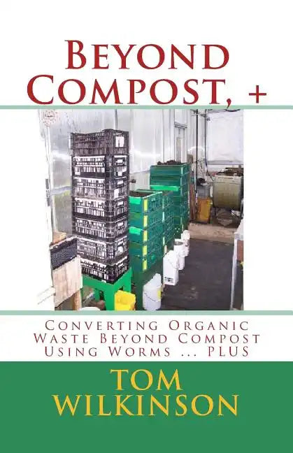 Beyond Compost, +: Converting Organic Waste Beyond Compost Using Worms ... PLUS - Paperback