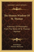 The Human Wisdom of St. Thomas: A Breviary of Philosophy from the Works of St. Thomas Aquinas - Paperback