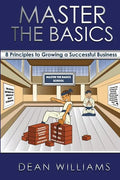Master the Basics: 8 Key Principles to Growing a Successful Business - Paperback