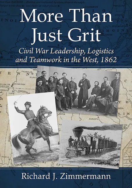 More Than Just Grit: Civil War Leadership, Logistics and Teamwork in the West, 1862 - Paperback