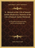 A Memoir of the Life of Samuel Austin Hitchcock a Memoir of the Life of Samuel Austin Hitchcock: Of Brimfield, Massachusetts (1874) of Brimfield, Ma - Hardcover