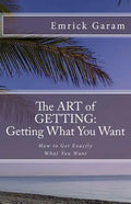 The Art of Getting: Getting What You Want When You Want It: Easy Steps to Change Your Life - Paperback