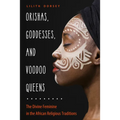 Orishas, Goddesses, and Voodoo Queens: The Divine Feminine in the African Religious Traditions - Paperback