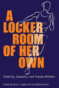 A Locker Room of Her Own: Celebrity, Sexuality, and Female Athletes - Hardcover