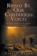 Raised By Our Childhood Voices: One father's journey to raise confident, connected, compassionate boys - Paperback