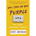 Why I Dyed My Hair Purple and Other Unorthodox Stories - Paperback