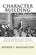 Character Building: : Being Addresses Delivered on Sunday Evenings To The Students of Tuskegee Institute - Paperback