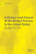A History (and Future) of the Budget Process in the United States: Budget by Fire - Hardcover