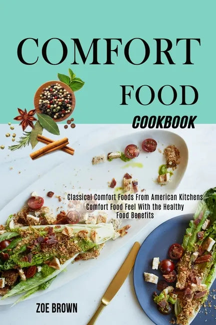 Comfort Food Cookbook: Comfort Food Feel With the Healthy Food Benefits (Classical Comfort Foods From American Kitchens) - Paperback