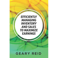 Efficiently Managing Inventory and Sales to Maximize Earnings: By properly managing their inventory and understanding their supply chain logistics, en - Paperback