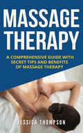 Massage Therapy: A Comprehensive Guide with Secret Tips and Benefits of Massage Therapy - Hardcover