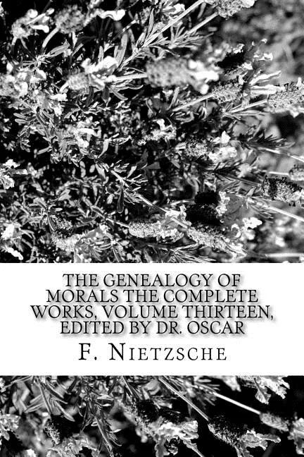 The Genealogy of Morals The Complete Works, Volume Thirteen, edited by Dr. Oscar - Paperback