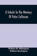 A Tribute To The Memory Of Peter Collinson: With Some Notice Of Dr. Darlington'S Memorials Of John Bartram And Humphry Marshall - Paperback