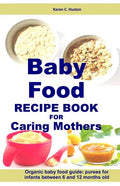 Baby Food Recipe Book For Caring Mothers: Baby food guide for infants between 6 and 12 months - Paperback