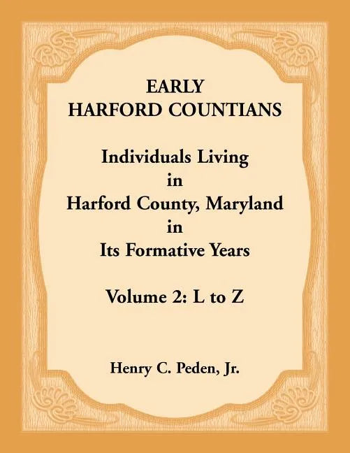 Early Harford Countians, Volume 2, L to Z: Individuals Living in Harford County, Maryland in its Formative Years - Paperback