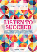 Listen to Succeed: How to Identify and Overcome Barriers to Effective Listening - Paperback