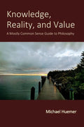 Knowledge, Reality, and Value: A Mostly Common Sense Guide to Philosophy - Paperback