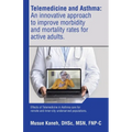 Telemedicine and Asthma: An innovative approach to improve morbidity and mortality rates for active adults.: Effects of Telemedicine in Asthma - Paperback