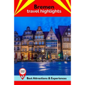 Bremen Travel Highlights: Best Attractions & Experiences - Paperback