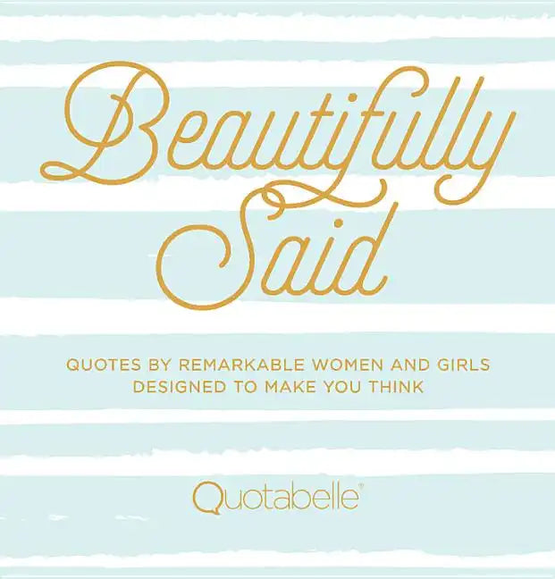 Beautifully Said: Quotes by Remarkable Women and Girls Designed to Make You Think - Hardcover