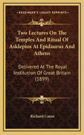 Two Lectures on the Temples and Ritual of Asklepios at Epidaurus and Athens: Delivered at the Royal Institution of Great Britain (1899) - Hardcover