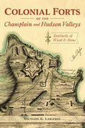 Colonial Forts of the Champlain and Hudson Valleys: Sentinels of Wood and Stone - Paperback