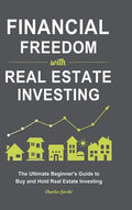Financial Freedom with Real Estate Investing: The Ultimate Beginner's Guide to Buy and Hold Real Estate Investing - Hardcover