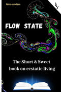 Flow State: The Short & Sweet book of ecstatic living: Your complete guide - Paperback