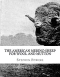 The American Merino Sheep For Wool and Mutton: The Selection, Care, Breeding and Diseases of the Merino Sheep - Paperback