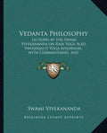 Vedanta Philosophy: Lectures by the Swami Vivekananda on Raja Yoga Also Pantanjali's Yoga Aphorisms, with Commentaries, and Glossary of Sanskrit Terms - Paperback