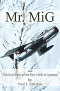 Mr. MiG: and The Real Story of the First MiGs in America - Paperback
