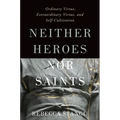 Neither Heroes Nor Saints: Ordinary Virtue, Extraordinary Virtue, and Self-Cultivation - Hardcover