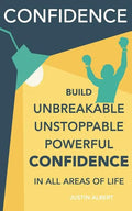 Confidence: Build Unbreakable, Unstoppable, Powerful Confidence: Boost Your Self-Confidence - Paperback