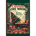Christmas Gone Wrong: True Tales of Holiday Disasters -A Funny Christmas Book for Adults and the Perfect Holiday Gift Book: A Collection of Funny Chri - Paperback