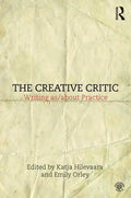 The Creative Critic: Writing As/About Practice - Paperback