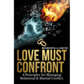 Love Must Confront: 8 Principles For Managing Relational & Marital Conflict - Paperback